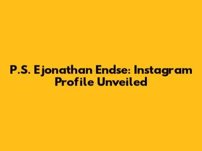 P.S. Ejonathan Endse: Instagram Profile Unveiled