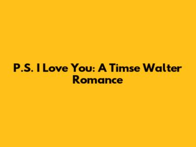P.S. I Love You: A Timse Walter Romance