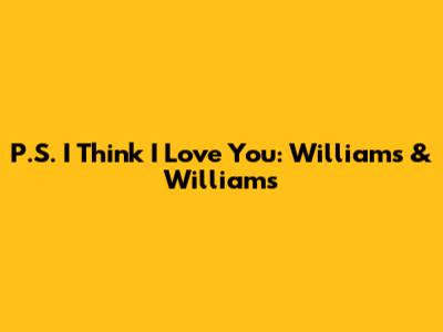 P.S. I Think I Love You: Williams & Williams