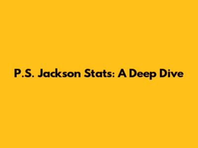 P.S. Jackson Stats: A Deep Dive