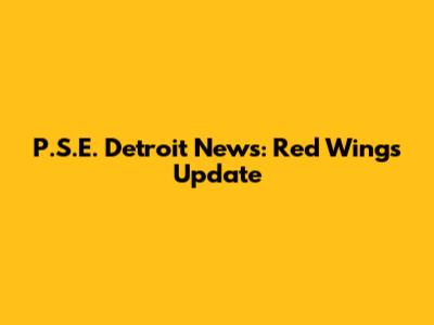 P.S.E. Detroit News: Red Wings Update