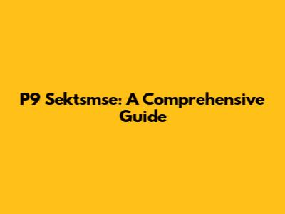 P9 Sektsmse: A Comprehensive Guide