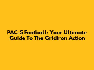 PAC-5 Football: Your Ultimate Guide To The Gridiron Action