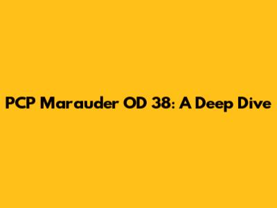 PCP Marauder OD 38: A Deep Dive