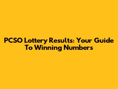 PCSO Lottery Results: Your Guide To Winning Numbers