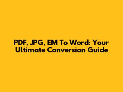 PDF, JPG, EM To Word: Your Ultimate Conversion Guide
