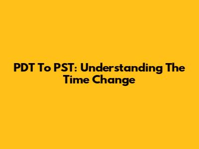 PDT To PST: Understanding The Time Change