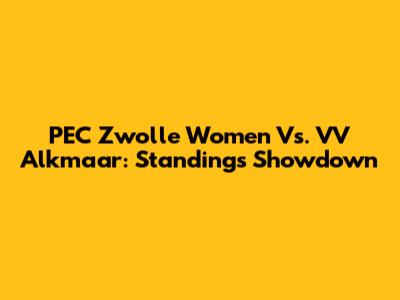 PEC Zwolle Women Vs. VV Alkmaar: Standings Showdown