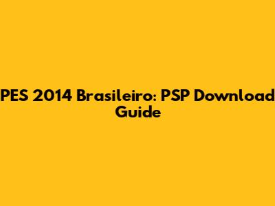 PES 2014 Brasileiro: PSP Download Guide