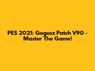 PES 2021: Gogosz Patch V90 - Master The Game!