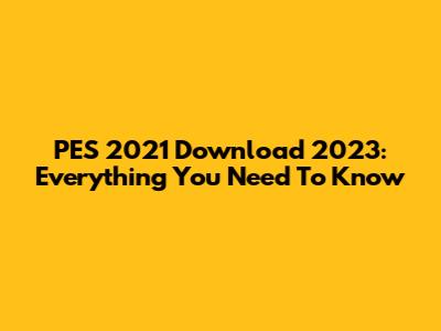 PES 2021 Download 2023: Everything You Need To Know
