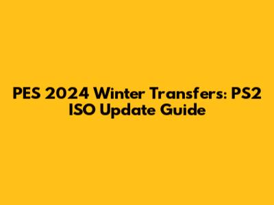 PES 2024 Winter Transfers: PS2 ISO Update Guide