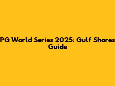 PG World Series 2025: Gulf Shores Guide