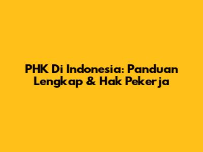 PHK Di Indonesia: Panduan Lengkap & Hak Pekerja