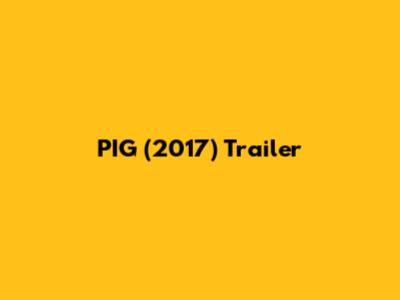 PIG (2017) Trailer