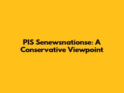 PIS Senewsnationse: A Conservative Viewpoint