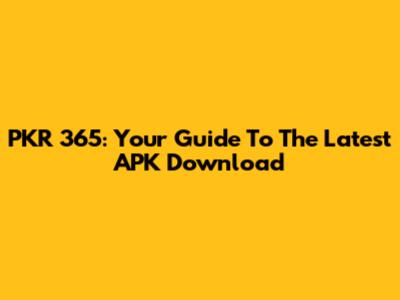PKR 365: Your Guide To The Latest APK Download