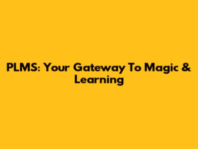 PLMS: Your Gateway To Magic & Learning
