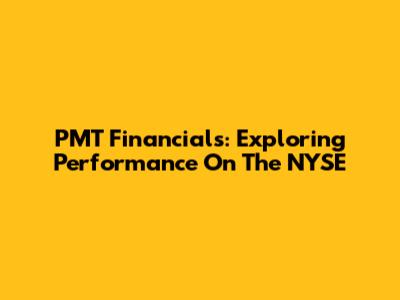 PMT Financials: Exploring Performance On The NYSE