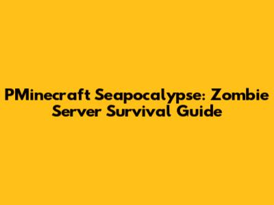 PMinecraft Seapocalypse: Zombie Server Survival Guide