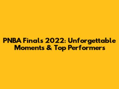 PNBA Finals 2022: Unforgettable Moments & Top Performers