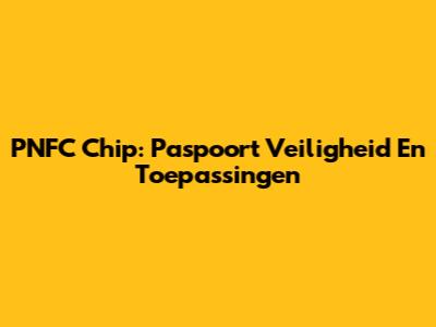 PNFC Chip: Paspoort Veiligheid En Toepassingen