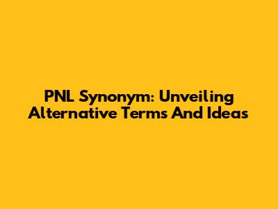 PNL Synonym: Unveiling Alternative Terms And Ideas