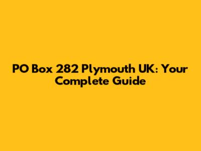 PO Box 282 Plymouth UK: Your Complete Guide