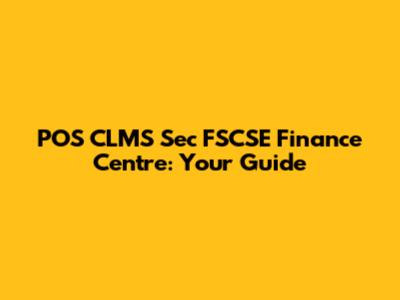 POS CLMS Sec FSCSE Finance Centre: Your Guide