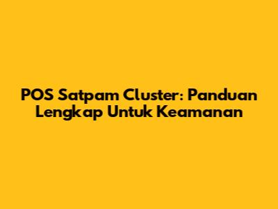 POS Satpam Cluster: Panduan Lengkap Untuk Keamanan