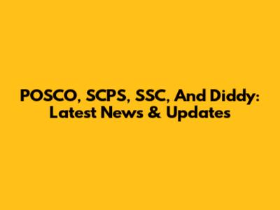 POSCO, SCPS, SSC, And Diddy: Latest News & Updates