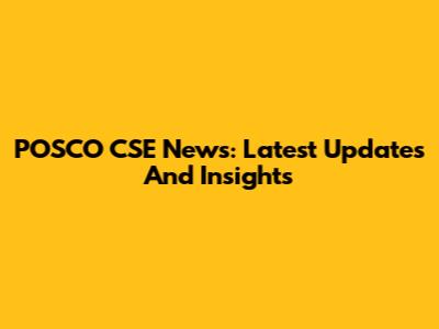 POSCO CSE News: Latest Updates And Insights
