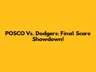 POSCO Vs. Dodgers: Final Score Showdown!