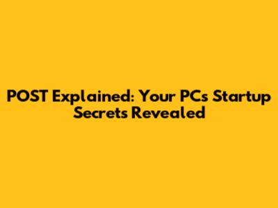 POST Explained: Your PC's Startup Secrets Revealed