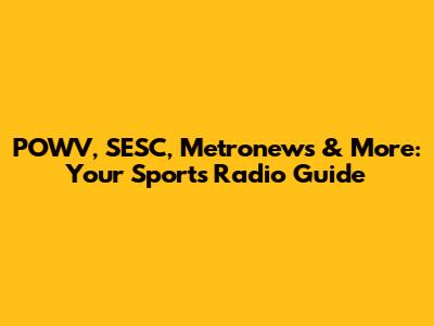 POWV, SESC, Metronews & More: Your Sports Radio Guide