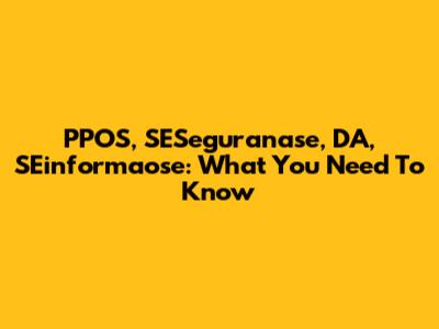 PPOS, SESeguranase, DA, SEinformaose: What You Need To Know