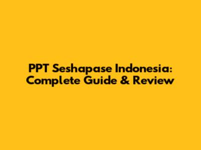 PPT Seshapase Indonesia: Complete Guide & Review