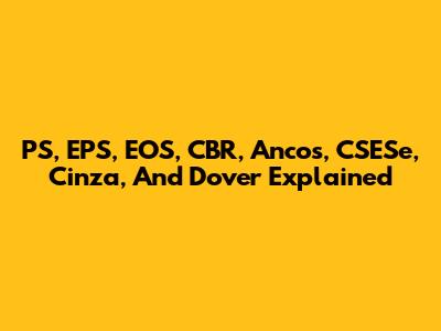 PS, EPS, EOS, CBR, Ancos, CSESe, Cinza, And Dover Explained