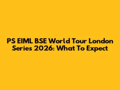 PS EIML BSE World Tour London Series 2026: What To Expect