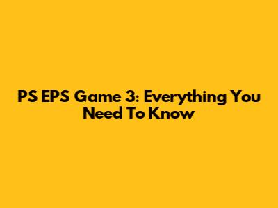 PS EPS Game 3: Everything You Need To Know