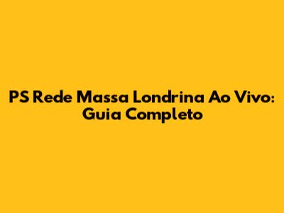 PS Rede Massa Londrina Ao Vivo: Guia Completo