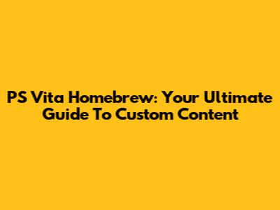 PS Vita Homebrew: Your Ultimate Guide To Custom Content