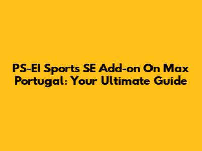 PS-EI Sports SE Add-on On Max Portugal: Your Ultimate Guide