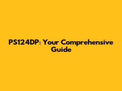 PS124DP: Your Comprehensive Guide