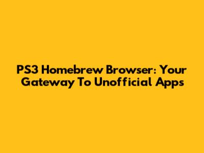 PS3 Homebrew Browser: Your Gateway To Unofficial Apps