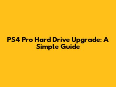 PS4 Pro Hard Drive Upgrade: A Simple Guide
