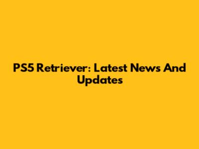 PS5 Retriever: Latest News And Updates
