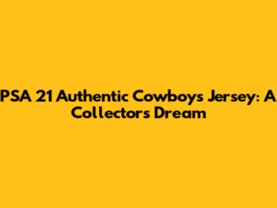 PSA 21 Authentic Cowboys Jersey: A Collector's Dream