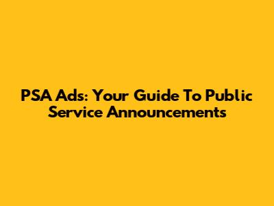 PSA Ads: Your Guide To Public Service Announcements