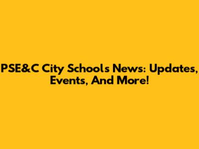 PSE&C City Schools News: Updates, Events, And More!